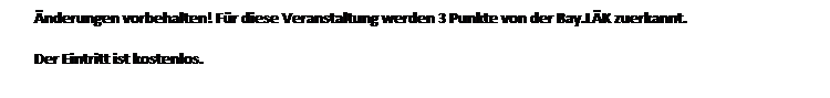 Textfeld: �nderungen vorbehalten! F�r diese Veranstaltung werden 3 Punkte von der Bay.L�K zuerkannt. 
Der Eintritt ist kostenlos.
&nbsp;
Anmeldungen unter info@rksan-regensburg.de
